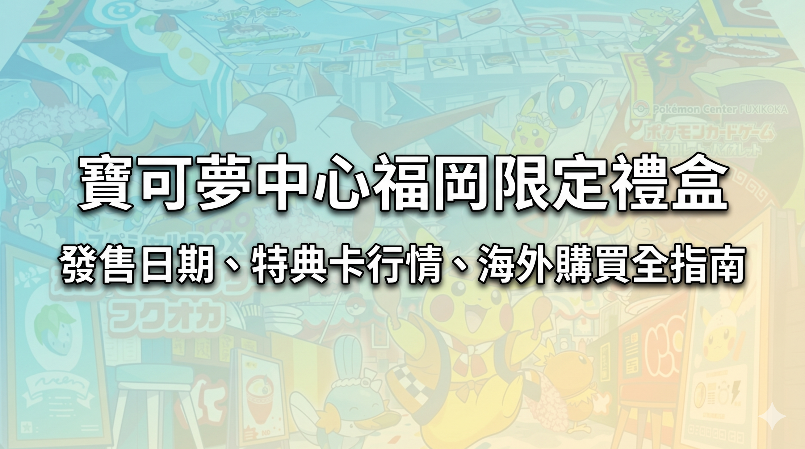 寶可夢中心福岡限定禮盒 — 發售日期、特典卡行情、海外購買全指南